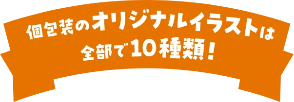 個包装のオリジナルイラストは全部で10種類！