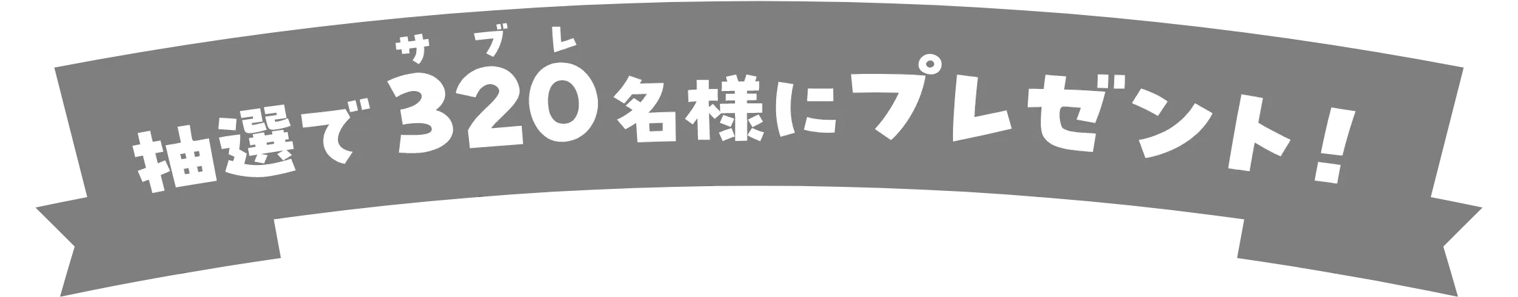 抽選で320（サブレ）名様にプレゼント！