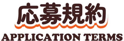 応募規約 APPLICATION TERMS